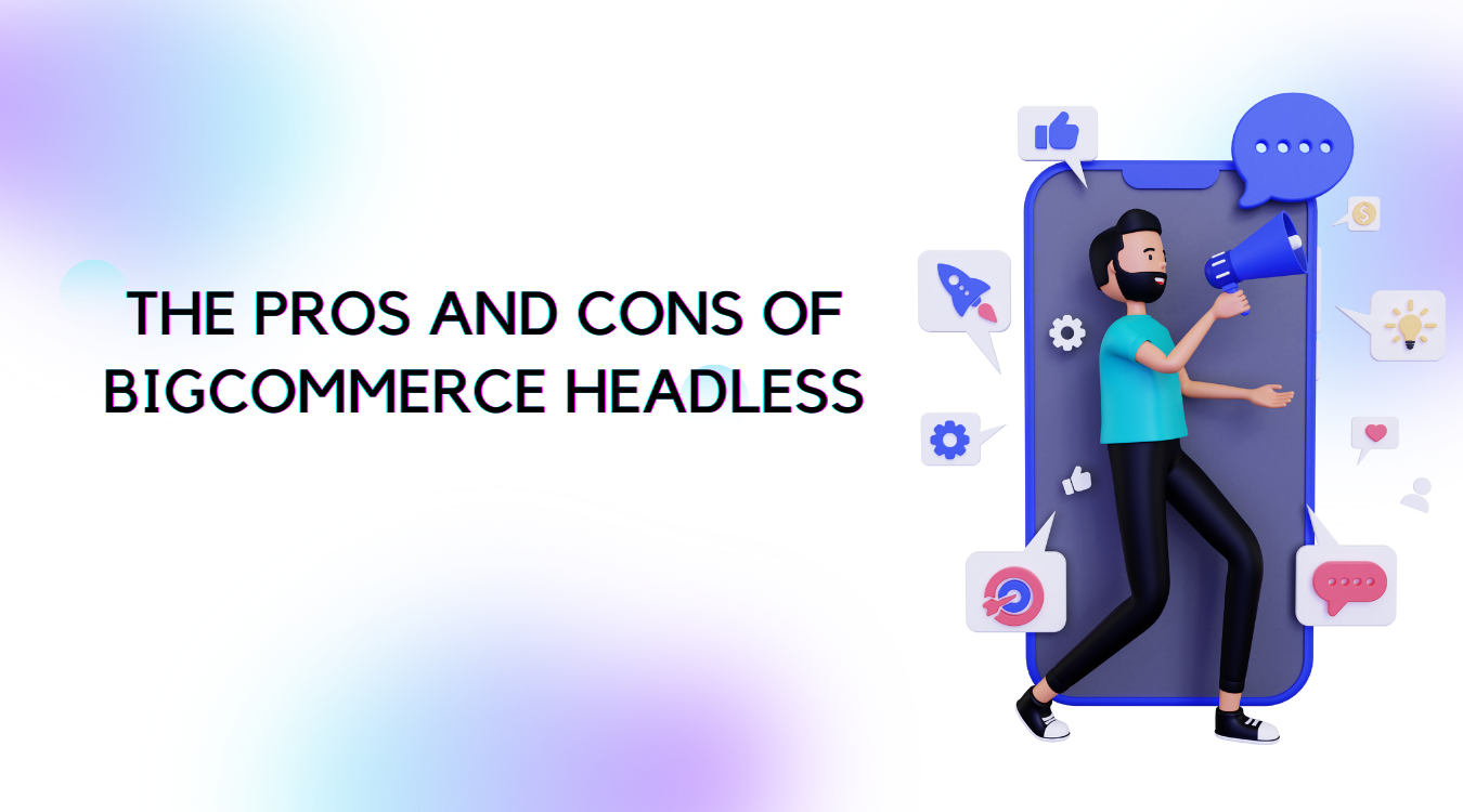the pros and cons of Bigcommerce headless