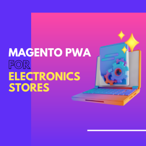 Magento PWA for electronics shops: The key to success