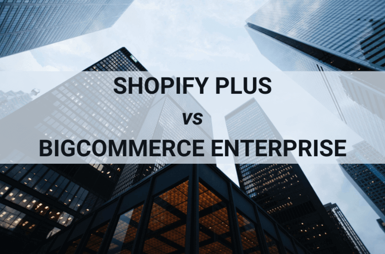 Shopify Plus vs BigCommerce Enterprise