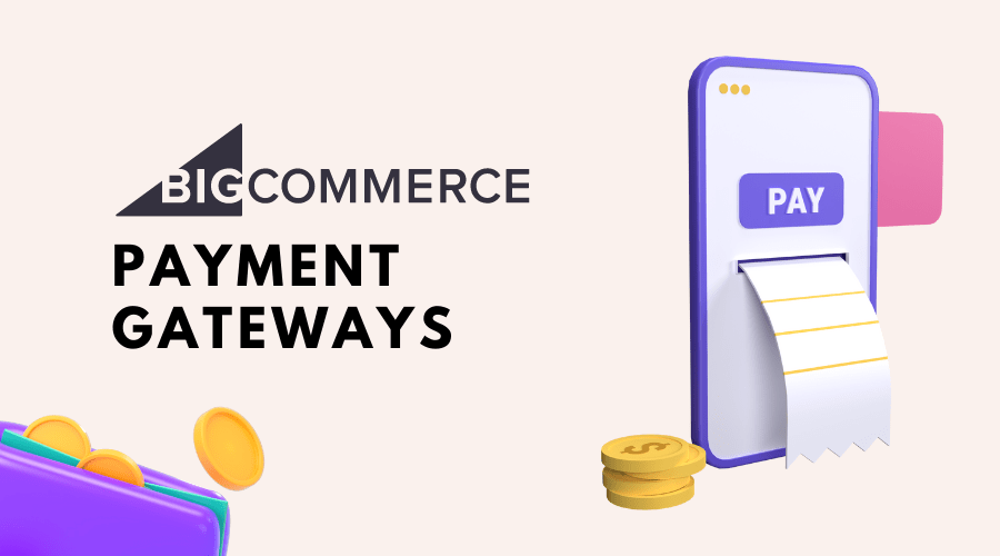 BigCommerce payment gateways : The ultimate guide you need to know