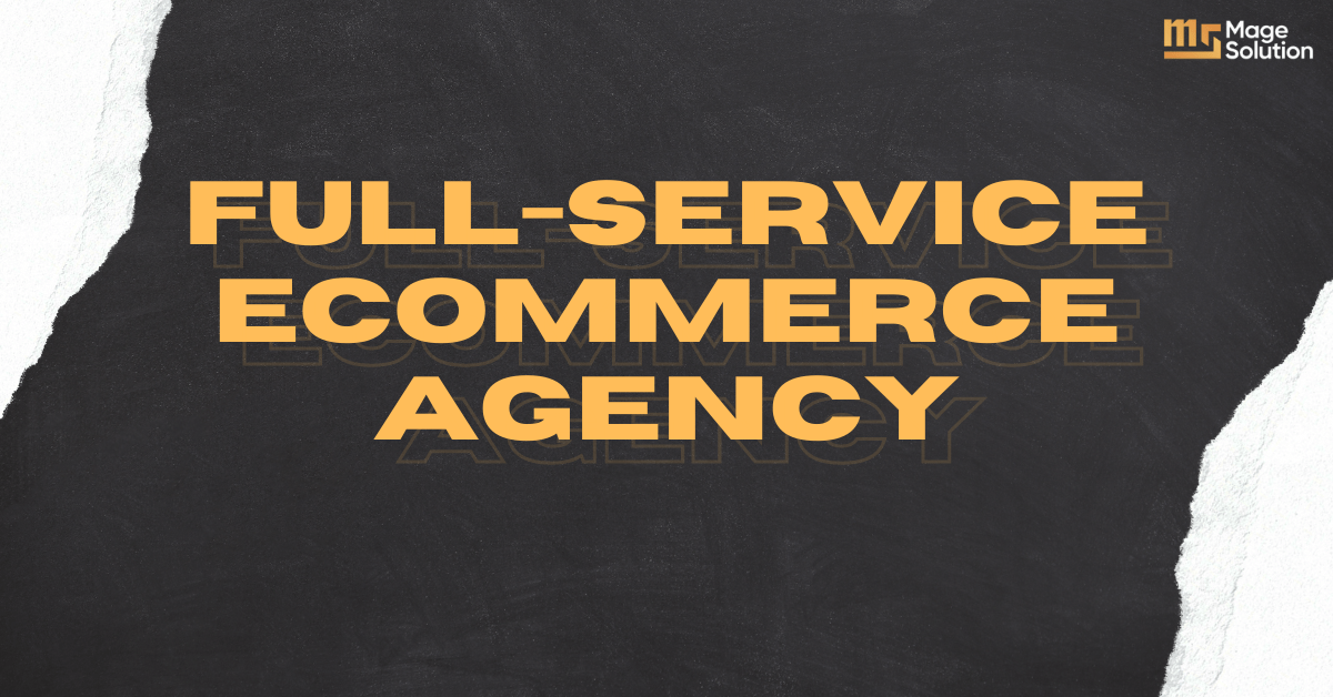 Full-service eCommerce agency: Definition, benefits, and key factors to consider when selecting it for your business